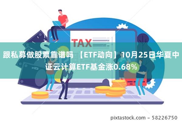 跟私募做股票靠谱吗 【ETF动向】10月25日华夏中证云计算ETF基金涨0.68%