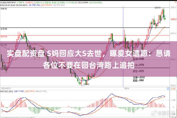 实盘配资盘 S妈回应大S去世，曝爱女遗愿：恳请各位不要在回台湾路上追拍